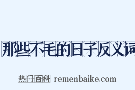 那些不毛的日子反义词是什么意思的图片